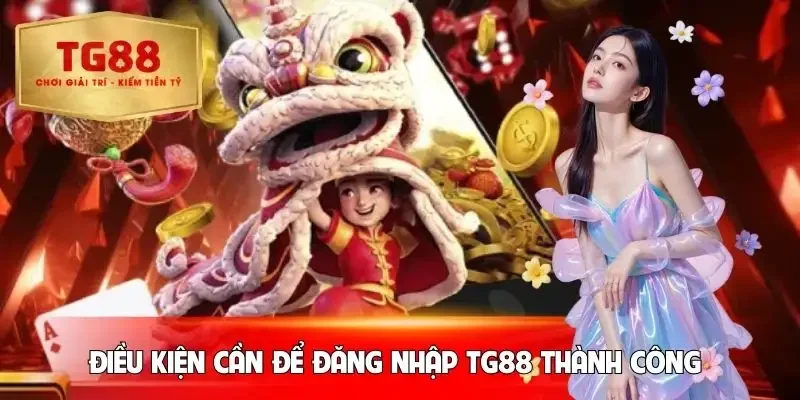dang-nhap-tg88-dieu-kien-can